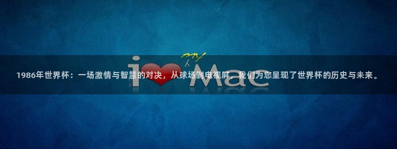 世界杯直播平台：1986年世界杯：一场激情与智慧的对决，从球场到电视屏，我们为您呈现了世界杯的历史与未来。