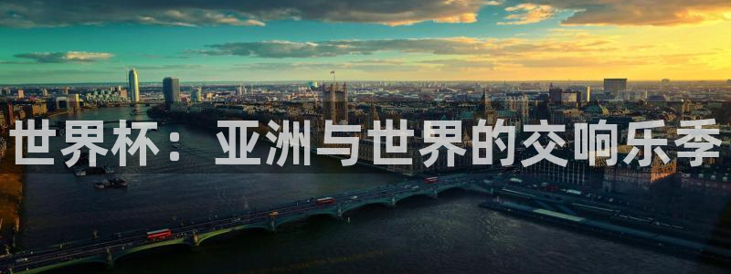 英足总杯直播:世界杯:亚洲与世界的交响乐季